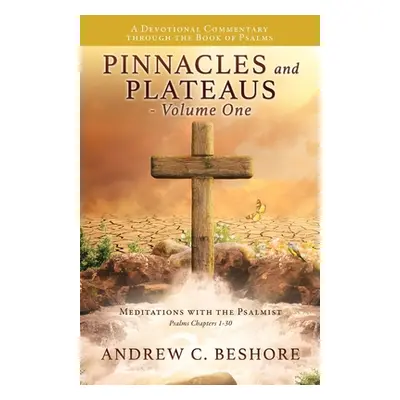 "Pinnacles and Plateaus - Volume One: Meditations with the Psalmist" - "" ("Beshore Andrew C.")