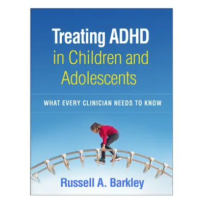 "Treating ADHD in Children and Adolescents: What Every Clinician Needs to Know" - "" ("Barkley R