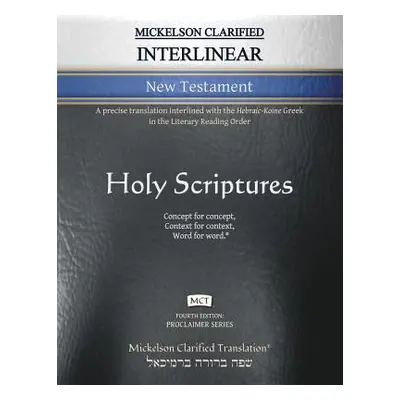 "Mickelson Clarified Interlinear New Testament, MCT: A precise translation interlined with the H