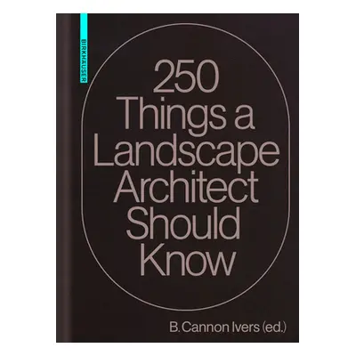 "250 Things a Landscape Architect Should Know" - "" ("Ivers Cannon")