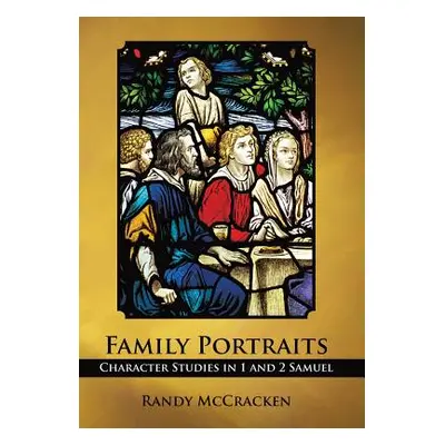 "Family Portraits: Character Studies in 1 and 2 Samuel" - "" ("McCracken Randy")