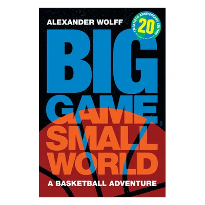 "Big Game, Small World: A Basketball Adventure" - "" ("Wolff Alexander")