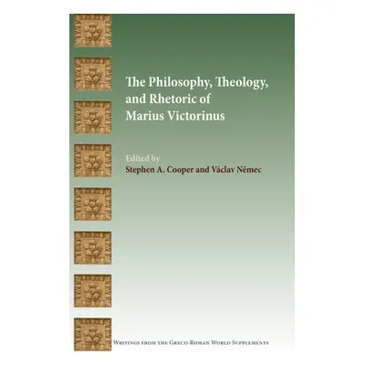 "The Philosophy, Theology, and Rhetoric of Marius Victorinus" - "" ("Cooper Stephen a.")