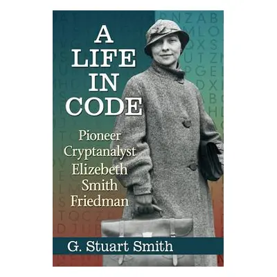 "A Life in Code: Pioneer Cryptanalyst Elizebeth Smith Friedman" - "" ("Smith G. Stuart")