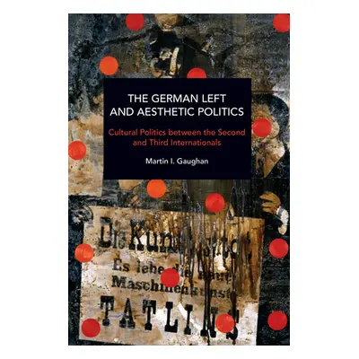 "The German Left and Aesthetic Politics: Cultural Politics Between the Second and Third Internat