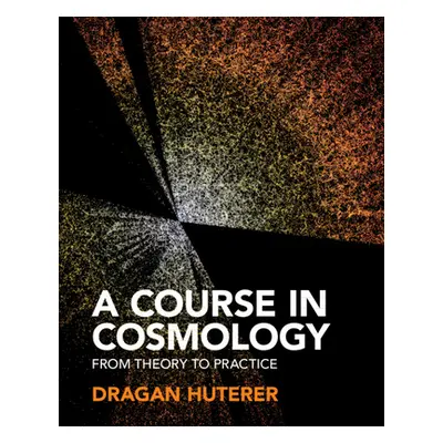 "A Course in Cosmology: From Theory to Practice" - "" ("Huterer Dragan")