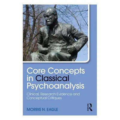 "Core Concepts in Classical Psychoanalysis: Clinical, Research Evidence and Conceptual Critiques