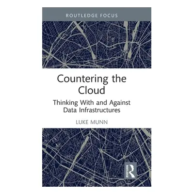 "Countering the Cloud: Thinking With and Against Data Infrastructures" - "" ("Munn Luke")