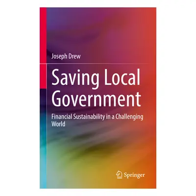 "Saving Local Government: Financial Sustainability in a Challenging World" - "" ("Drew Joseph")