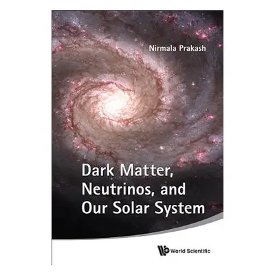 "Dark Matter, Neutrinos, and Our Solar System" - "" ("Prakash Nirmala")