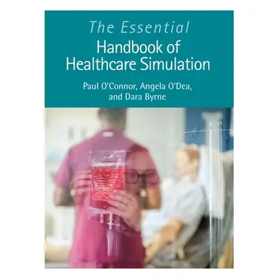 "The Essential Handbook of Healthcare Simulation" - "" ("O'Connor Paul")