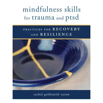 "Mindfulness Skills for Trauma and Ptsd: Practices for Recovery and Resilience" - "" ("Goldsmith