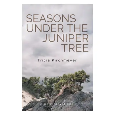 "Seasons Under the Juniper Tree: A Daily Devotional" - "" ("Kirchmeyer Tricia")