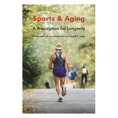 "Sports and Aging: A Prescription for Longevity" - "" ("Gems Gerald R.")