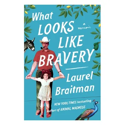 "What Looks Like Bravery: An Epic Journey Through Loss to Love" - "" ("Braitman Laurel")