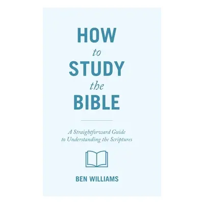 "How to Study the Bible: A Straightforward Guide to Understanding the Scriptures" - "" ("William