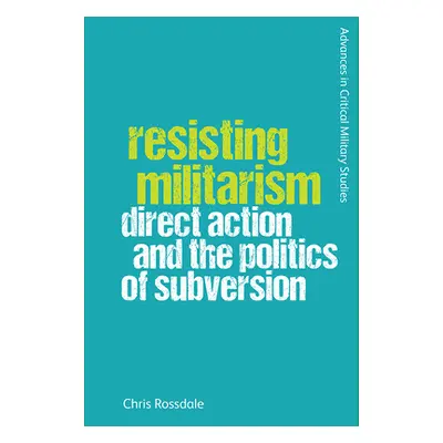 "Resisting Militarism: Direct Action and the Politics of Subversion" - "" ("Rossdale Chris")