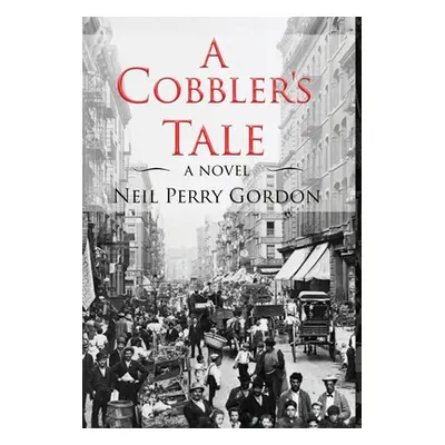 "A Cobbler's Tale: Jewish Immigrants Story of Survival, from Eastern Europe to New York's Lower 