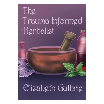 "The Trauma Informed Herbalist: A discussion around effectively supporting clients who are strug