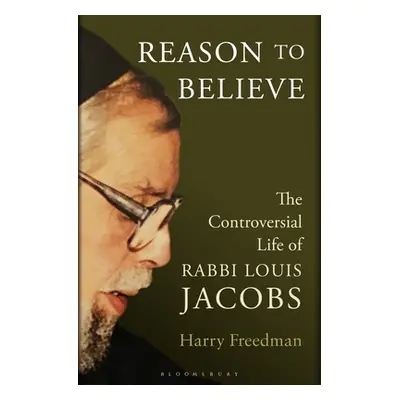 "Reason to Believe: The Controversial Life of Rabbi Louis Jacobs" - "" ("Freedman Harry")