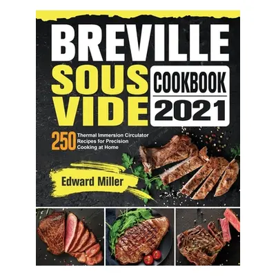 "Breville Sous Vide Cookbook 2021: 250 Thermal Immersion Circulator Recipes for Precision Cookin