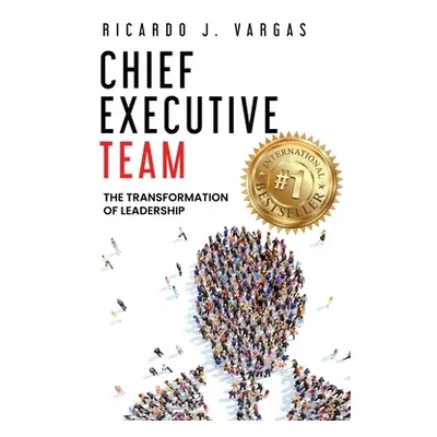 "Chief Executive Team: The Transformation of Leadership" - "" ("Vargas Ricardo J.")