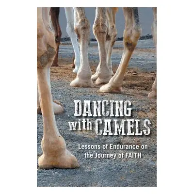 "Dancing with Camels: Lessons of Endurance on the Journey of FAITH" - "" ("Burnard Mike")