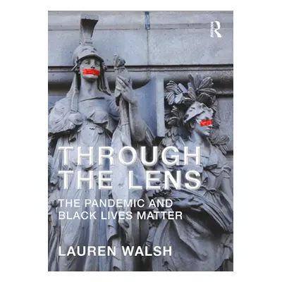 "Through the Lens: The Pandemic and Black Lives Matter" - "" ("Walsh Lauren")