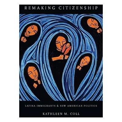 "Remaking Citizenship: Latina Immigrants and New American Politics" - "" ("Coll Kathleen")