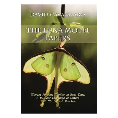 "The Luna Moth Papers: Mirrors for One Another in Real Time: a 20-Year Exchange of Letters with 