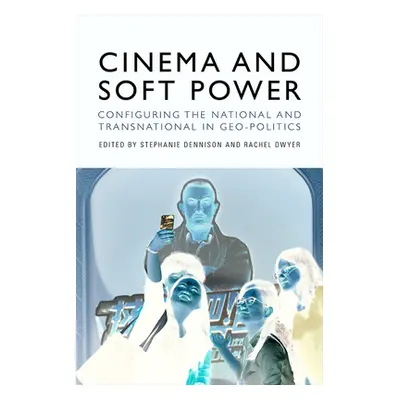 "Cinema and Soft Power: Configuring the National and Transnational in Geo-Politics" - "" ("Denni