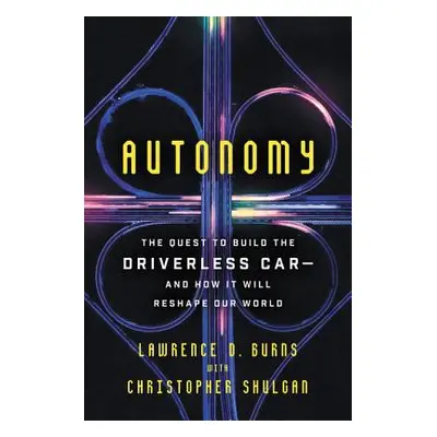 "Autonomy: The Quest to Build the Driverless Car-And How It Will Reshape Our World" - "" ("Burns