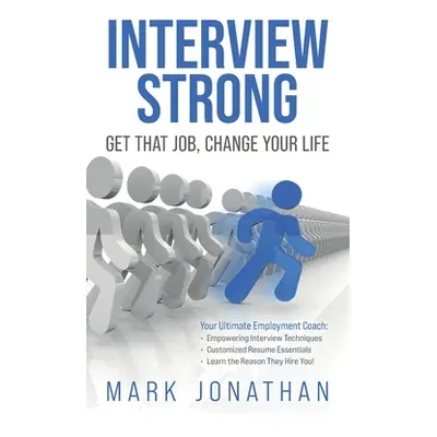 "Interview Strong: Get That Job, Change Your Life" - "" ("Jonathan Mark")