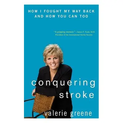 "Conquering Stroke: How I Fought My Way Back and How You Can Too" - "" ("Greene Valerie")