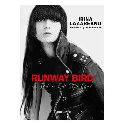 "Runway Bird: A Rock 'n' Roll Style Guide" - "" ("Lazareanu Irina")