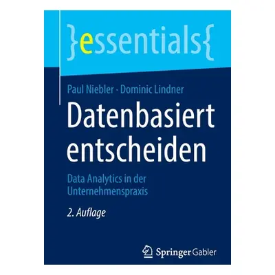 "Datenbasiert Entscheiden: Data Analytics in Der Unternehmenspraxis" - "" ("Niebler Paul")