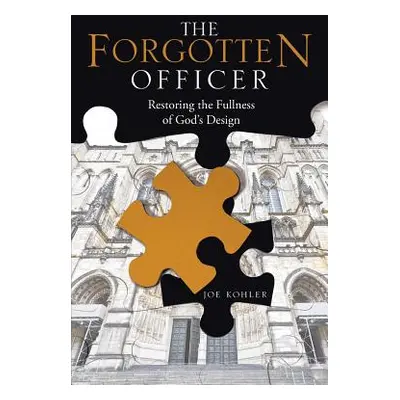 "The Forgotten Officer: Restoring the Fullness of God's Design" - "" ("Kohler Joe")