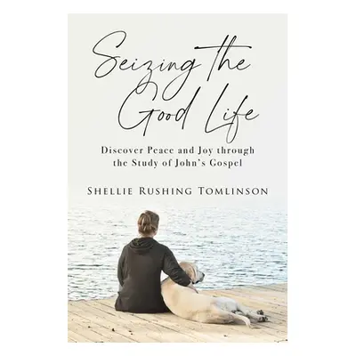 "Seizing the Good Life: Discover Peace and Joy Through the Study of John's Gospel" - "" ("Tomlin