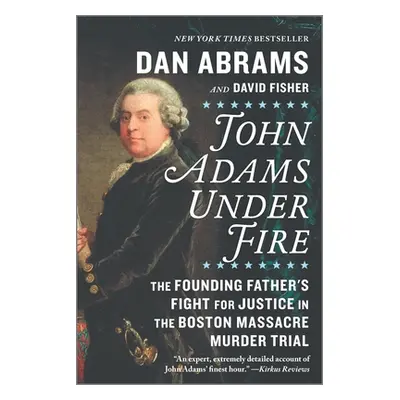 "John Adams Under Fire: The Founding Father's Fight for Justice in the Boston Massacre Murder Tr