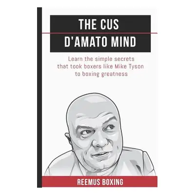 "The Cus D'Amato Mind: Learn The Simple Secrets That Took Boxers Like Mike Tyson To Greatness" -