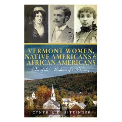 "Vermont Women, Native Americans & African Americans: Out of the Shadows of History" - "" ("Bitt