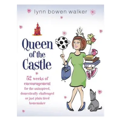 "Queen of the Castle: 52 Weeks of Encouragement for the Uninspired, Domestically Challenged, or 