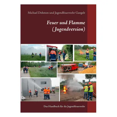 "Feuer und Flamme (Jugendversion): Das Handbuch fr die Jugendfeuerwehr" - "" ("Dohmen Michael")