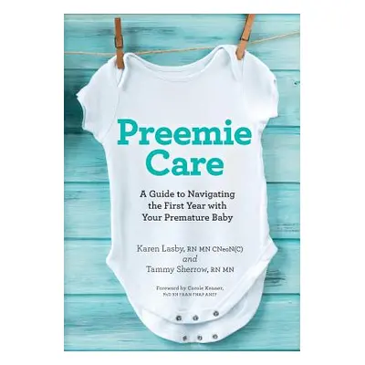 "Preemie Care: A Guide to Navigating the First Year with Your Premature Baby" - "" ("Lasby Karen