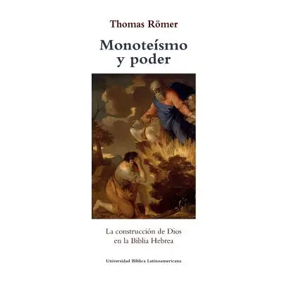 "Monoteismo y poder: La construccion de Dios en la Biblia Hebrea" - "" ("Romer Thomas")