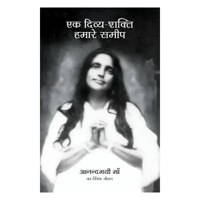 "Ek Divya Shakti Hamare Sameep - A Goddess Among Us in Hindi: The Divine Life of Anandamayi Ma" 