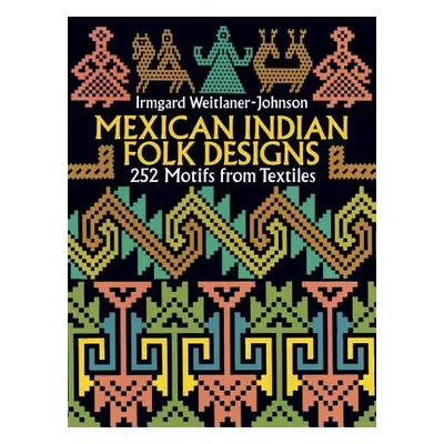 "Mexican Indian Folk Designs: 200 Motifs from Textiles" - "" ("Weitlaner-Johnson Irmgard")