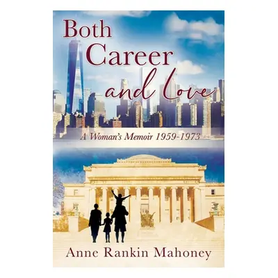 "Both Career and Love: A Woman's Memoir 1959-1973" - "" ("Mahoney Anne Rankin")