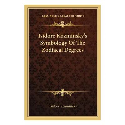 "Isidore Kozminsky's Symbology of the Zodiacal Degrees" - "" ("Kozminsky Isidore")