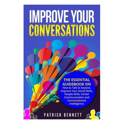 "Improve Your Conversations: The Essential Guidebook on How to Talk to Anyone, Improve Your Soci